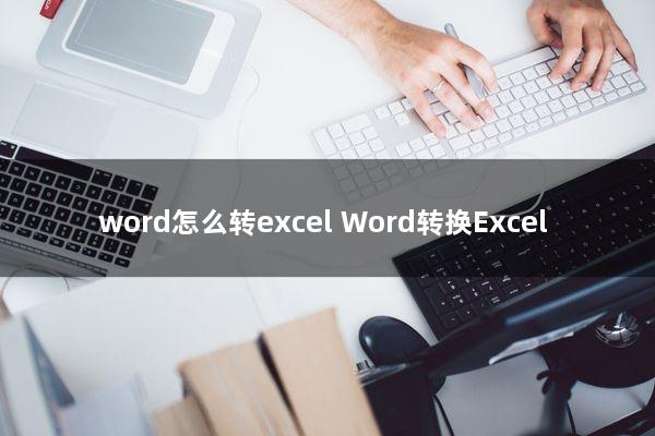 word怎么转excel(Word转换Excel)